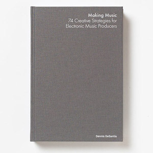 Making Music: 74 Creative Strategies for Electronic Music Producers